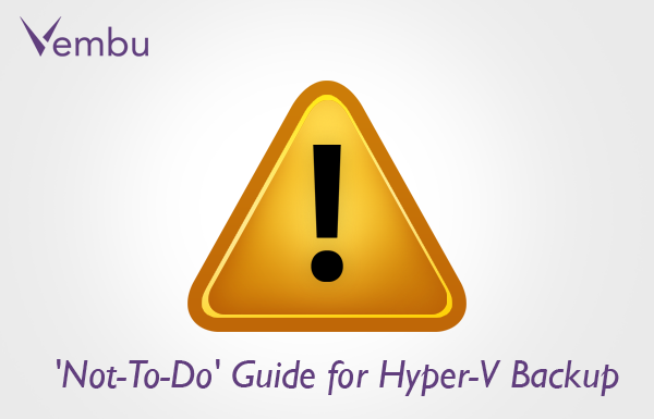 The ‘Not-To-Do’ Guide for Hyper-V Backup