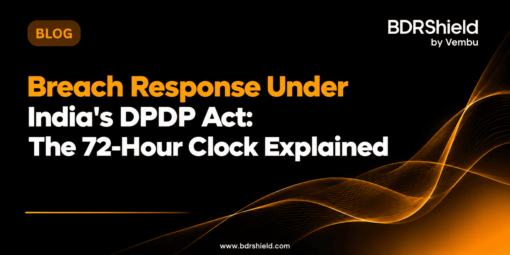 Breach Response Under India's DPDP Act: The 72-Hour Clock Explained